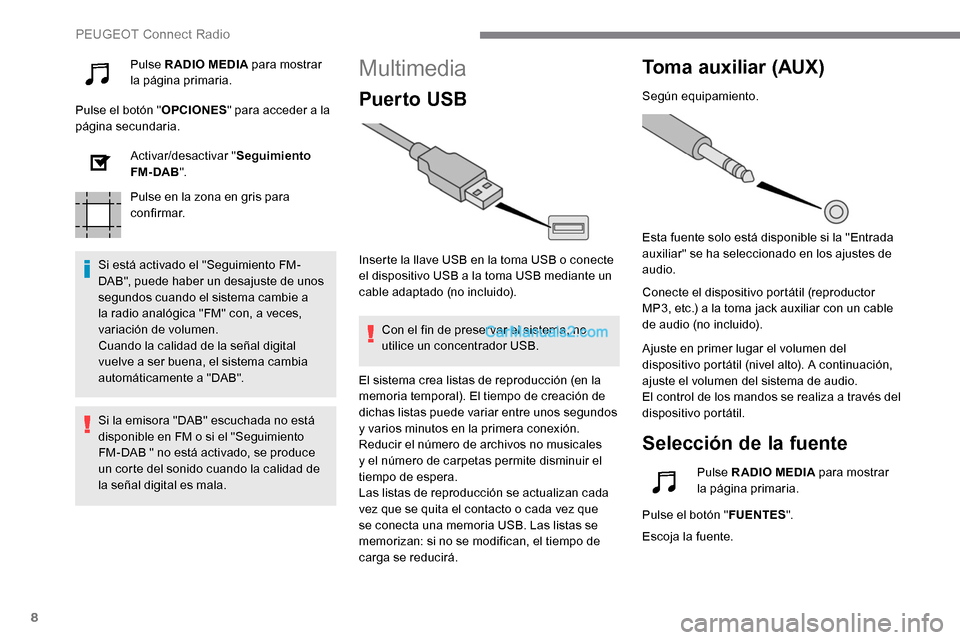 Peugeot Expert 2019 Manual del propietario (in Spanish) 8
Pulse RADIO MEDIA para mostrar
la página primaria.
Pulse el botón " OPCIONES" para acceder a la
página secundaria.
Activar/desactivar " Seguimiento
FM- DAB ".
Pulse en la zona en gris para
co Peugeot Expert 2019 Manual del propietario (in Spanish) 8
Pulse RADIO MEDIA para mostrar
la página primaria.
Pulse el botón " OPCIONES" para acceder a la
página secundaria.
Activar/desactivar " Seguimiento
FM- DAB ".
Pulse en la zona en gris para
co
