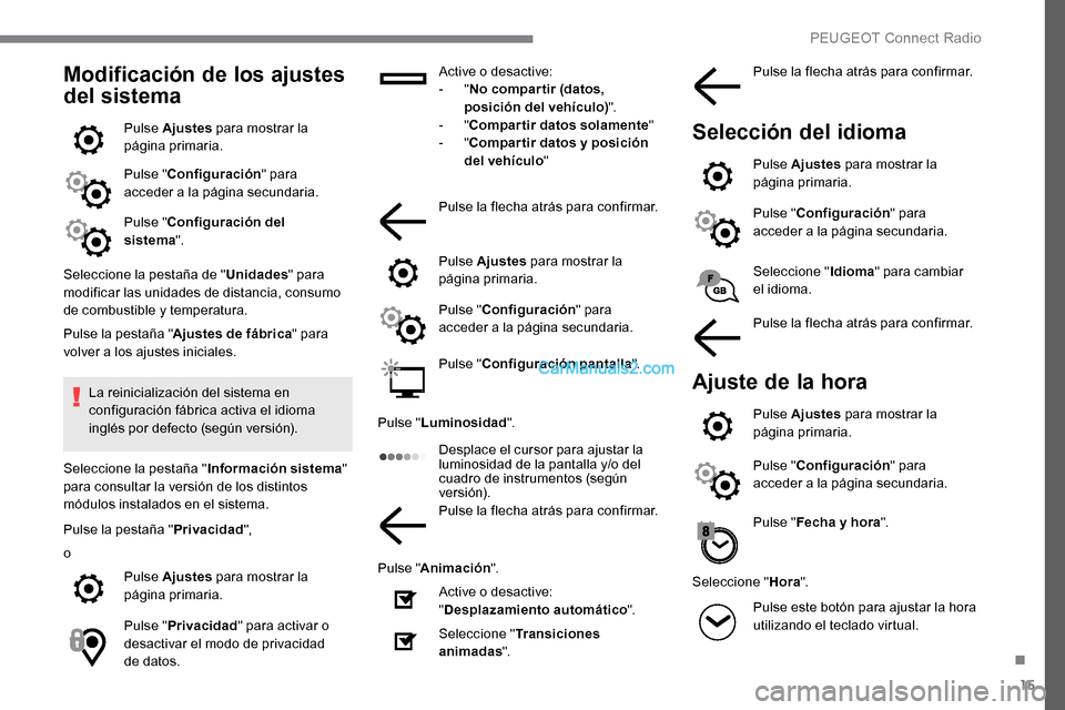 Peugeot Expert 2019 Manual del propietario (in Spanish) 15
Modificación de los ajustes
del sistema
Pulse Ajustes para mostrar la
página primaria.
Pulse " Configuración " para
acceder a la página secundaria.
Pulse " Configuración del
sistema ".
Sel Peugeot Expert 2019 Manual del propietario (in Spanish) 15
Modificación de los ajustes
del sistema
Pulse Ajustes para mostrar la
página primaria.
Pulse " Configuración " para
acceder a la página secundaria.
Pulse " Configuración del
sistema ".
Sel