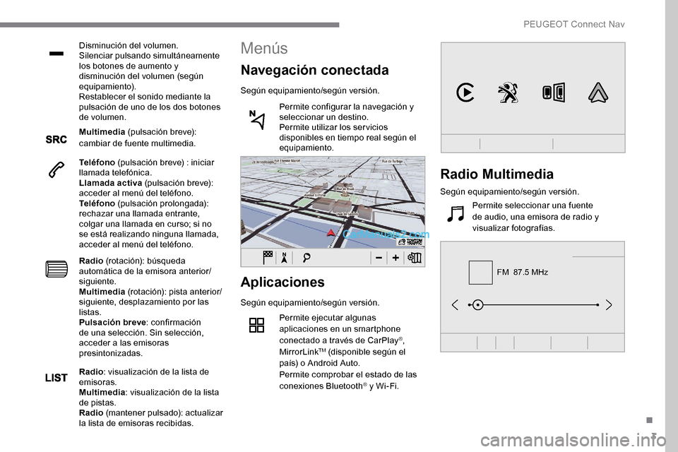 Peugeot Expert 2019 Manual del propietario (in Spanish) 3
FM 87.5 MHz
Disminución del volumen.
Silenciar pulsando simultáneamente
los botones de aumento y
disminución del volumen (según
equipamiento).
Restablecer el sonido mediante la
pulsación d Peugeot Expert 2019 Manual del propietario (in Spanish) 3
FM 87.5 MHz
Disminución del volumen.
Silenciar pulsando simultáneamente
los botones de aumento y
disminución del volumen (según
equipamiento).
Restablecer el sonido mediante la
pulsación d