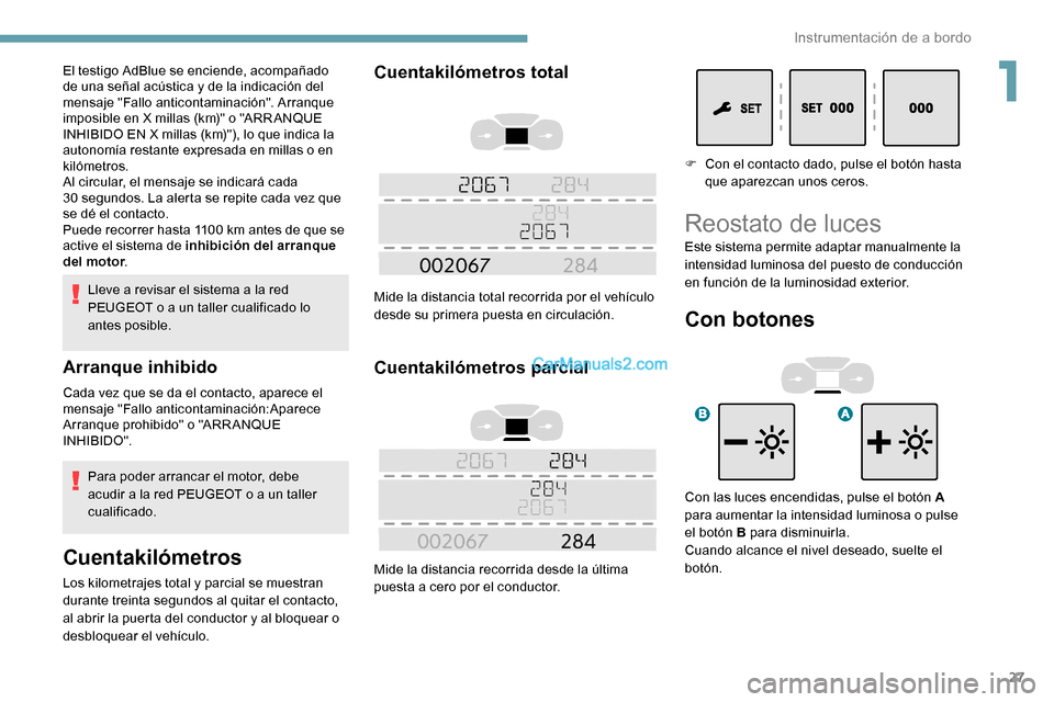 Peugeot Expert 2019  Manual del propietario (in Spanish) 27
Lleve a revisar el sistema a la red 
PEUGEOT o a un taller cualificado lo 
antes posible.
Arranque inhibido
Cada vez que se da el contacto, aparece el 
mensaje "Fallo anticontaminación:Aparece 
Ar