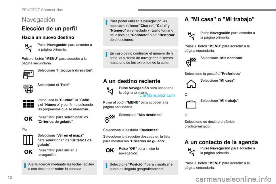 Peugeot Expert 2019 Manual del propietario (in Spanish) 12
Seleccione "Mis destinos ".
Seleccione la pestaña " Recientes"
Seleccione la dirección deseada en la lista
para mostrar los " Criterios de guiado ".
Pulse " OK" para iniciar la
navegación.
Sel Peugeot Expert 2019 Manual del propietario (in Spanish) 12
Seleccione "Mis destinos ".
Seleccione la pestaña " Recientes"
Seleccione la dirección deseada en la lista
para mostrar los " Criterios de guiado ".
Pulse " OK" para iniciar la
navegación.
Sel