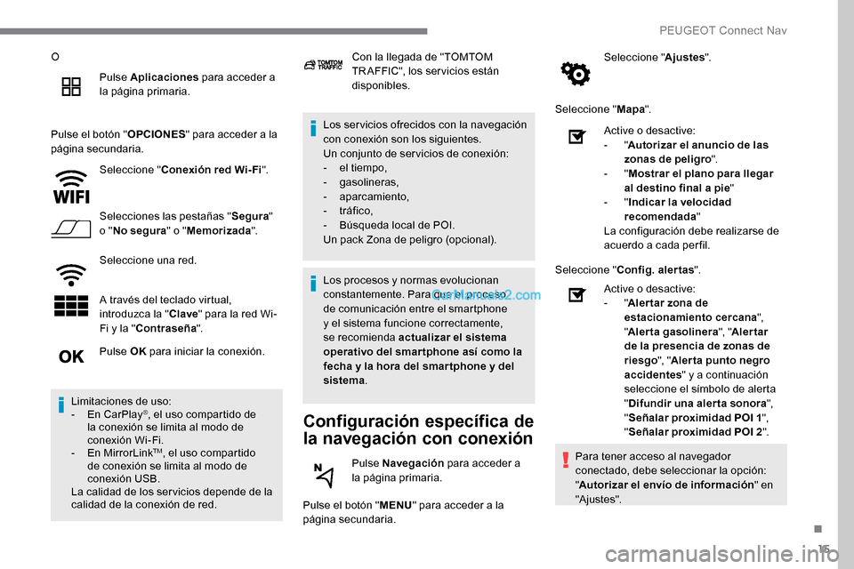 Peugeot Expert 2019 Manual del propietario (in Spanish) 15
OPulse Aplicaciones para acceder a
la página primaria.
Pulse el botón " OPCIONES" para acceder a la
página secundaria.
Seleccione " Conexión red Wi-Fi".
Selecciones las pestañas " Segura"
Peugeot Expert 2019 Manual del propietario (in Spanish) 15
OPulse Aplicaciones para acceder a
la página primaria.
Pulse el botón " OPCIONES" para acceder a la
página secundaria.
Seleccione " Conexión red Wi-Fi".
Selecciones las pestañas " Segura"