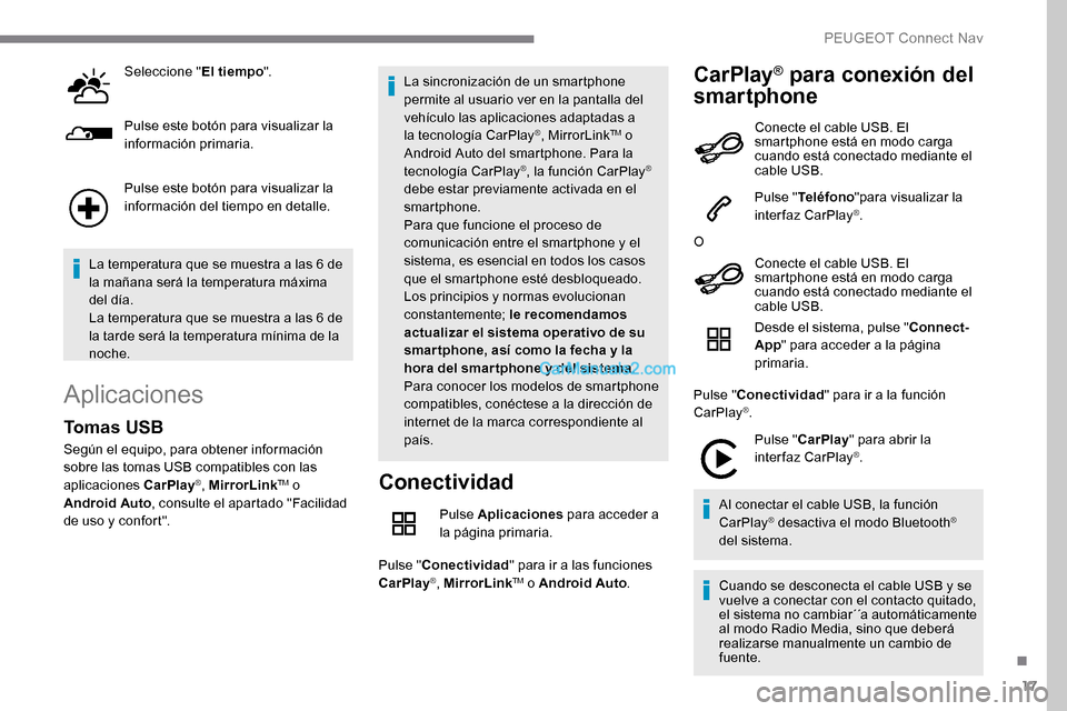 Peugeot Expert 2019 Manual del propietario (in Spanish) 17
Seleccione "El tiempo".
Pulse este botón para visualizar la
información primaria.
Pulse este botón para visualizar la
información del tiempo en detalle.
La temperatura que se muestra a las 6 Peugeot Expert 2019 Manual del propietario (in Spanish) 17
Seleccione "El tiempo".
Pulse este botón para visualizar la
información primaria.
Pulse este botón para visualizar la
información del tiempo en detalle.
La temperatura que se muestra a las 6