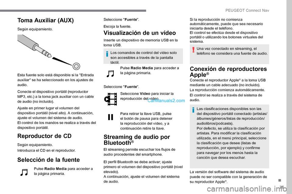 Peugeot Expert 2019 Manual del propietario (in Spanish) 23
Toma Auxiliar (AUX)
Según equipamiento.
Esta fuente solo está disponible si la "Entrada
auxiliar" se ha seleccionado en los ajustes de
audio.
Conecte el dispositivo portátil (reproductor
MP3, Peugeot Expert 2019 Manual del propietario (in Spanish) 23
Toma Auxiliar (AUX)
Según equipamiento.
Esta fuente solo está disponible si la "Entrada
auxiliar" se ha seleccionado en los ajustes de
audio.
Conecte el dispositivo portátil (reproductor
MP3,
