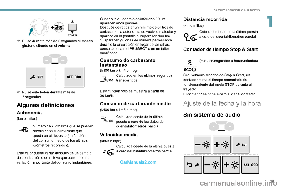 Peugeot Expert 2019  Manual del propietario (in Spanish) 29
F Pulse este botón durante más de 2  segundos.
F
 
P
 ulse durante más de 2 segundos el mando 
giratorio situado en el volante .
Algunas definiciones
Autonomía
(km o millas)
Número de kilómet