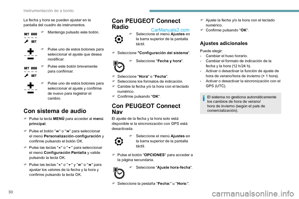 Peugeot Expert 2019  Manual del propietario (in Spanish) 30
La fecha y hora se pueden ajustar en la 
pantalla del cuadro de instrumentos.F
 
M
 antenga pulsado este botón.
F
 
P
 ulse uno de estos botones para 
seleccionar el ajuste que desea 
m o d i f i 