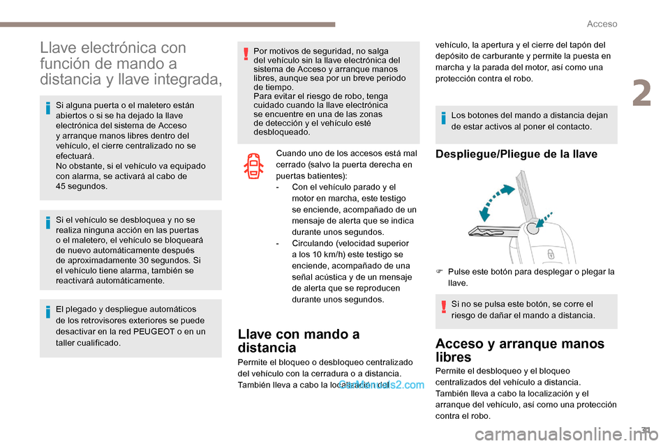 Peugeot Expert 2019  Manual del propietario (in Spanish) 31
Llave electrónica con 
función de mando a 
distancia y llave integrada,
Si alguna puerta o el maletero están 
abiertos o si se ha dejado la llave 
electrónica del sistema de Acceso 
y arranque 