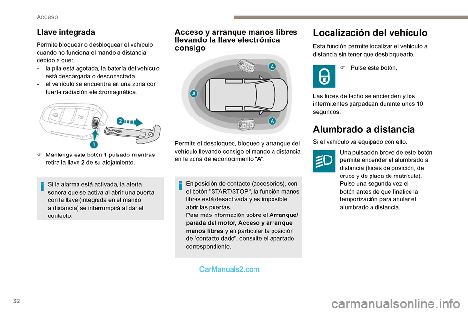 Peugeot Expert 2019  Manual del propietario (in Spanish) 32
Llave integrada
Permite bloquear o desbloquear el vehículo 
cuando no funciona el mando a distancia 
debido a que:
- 
l
 a pila está agotada, la batería del vehículo 
está descargada o descone