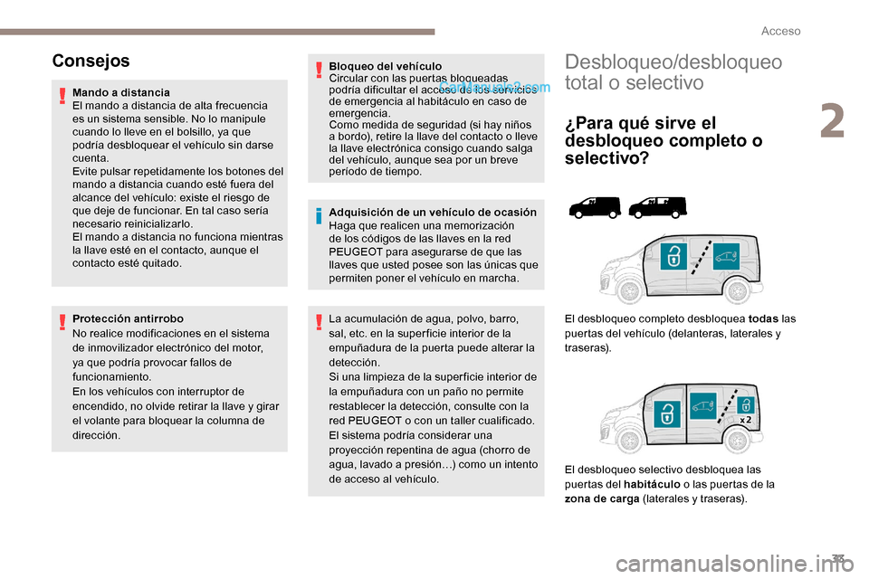 Peugeot Expert 2019  Manual del propietario (in Spanish) 33
Desbloqueo/desbloqueo 
total o selectivo
¿Para qué sirve el 
desbloqueo completo o 
s e l e c t i vo?
El desbloqueo completo desbloquea todas las 
puertas del vehículo (delanteras, laterales y 
