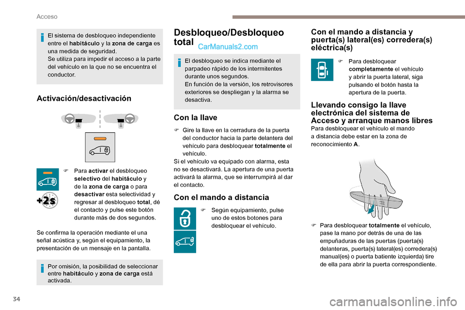 Peugeot Expert 2019  Manual del propietario (in Spanish) 34
El sistema de desbloqueo independiente 
entre el habitáculo y la zona de carga es 
una medida de seguridad.
Se utiliza para impedir el acceso a la parte 
del vehículo en la que no se encuentra el