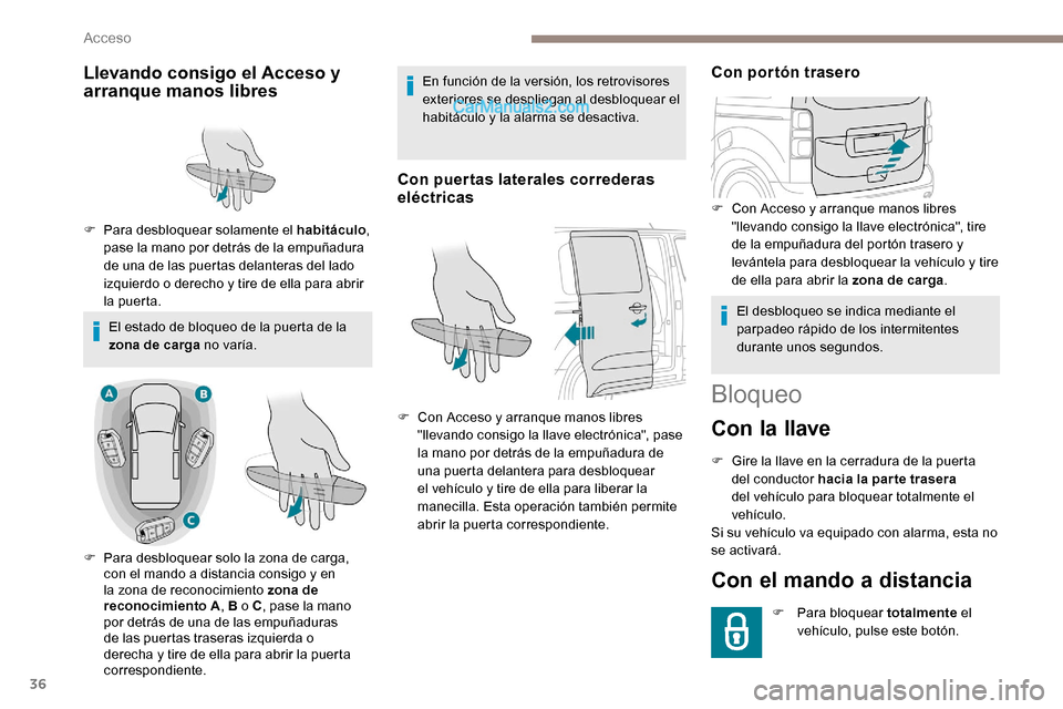 Peugeot Expert 2019  Manual del propietario (in Spanish) 36
Bloqueo
Con la llave
F Gire la llave en la cerradura de la puerta del conductor hacia la par te trasera 
del vehículo para bloquear totalmente el 
vehículo.
Si su vehículo va equipado con alarma