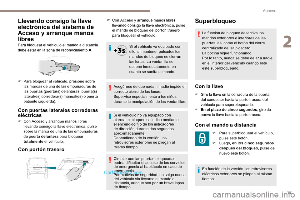 Peugeot Expert 2019  Manual del propietario (in Spanish) 37
Llevando consigo la llave 
electrónica del sistema de 
Acceso y arranque manos 
libres
Para bloquear el vehículo el mando a distancia 
debe estar en la zona de reconocimiento A.
Con puertas later