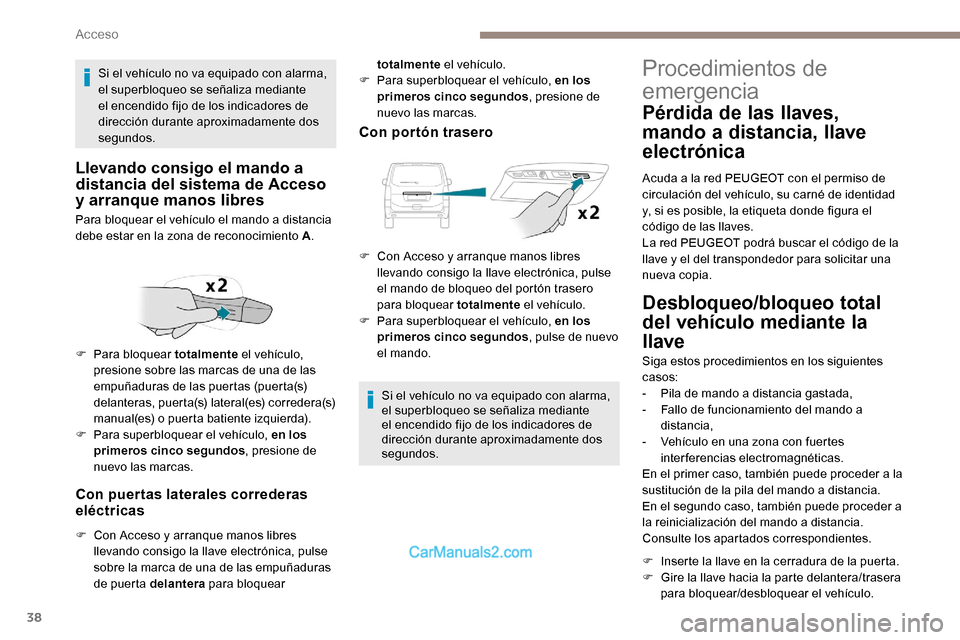 Peugeot Expert 2019  Manual del propietario (in Spanish) 38
Con puertas laterales correderas 
eléctricas
F Con Acceso y arranque manos libres llevando consigo la llave electrónica, pulse 
sobre la marca de una de las empuñaduras 
de puerta delantera  par