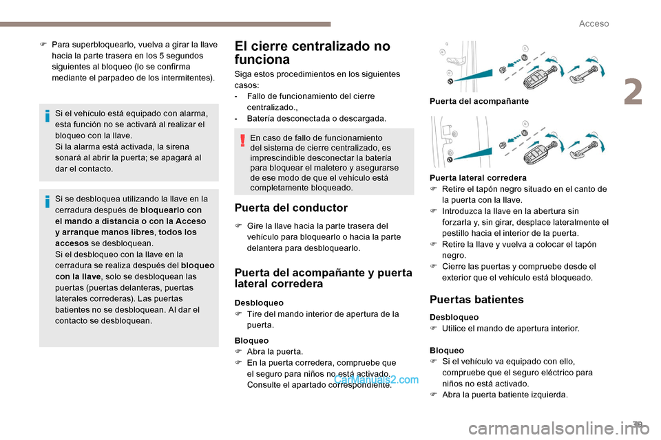 Peugeot Expert 2019  Manual del propietario (in Spanish) 39
F Para superbloquearlo, vuelva a girar la llave hacia la parte trasera en los 5 segundos 
siguientes al bloqueo (lo se confirma 
mediante el parpadeo de los intermitentes).
Si el vehículo está eq