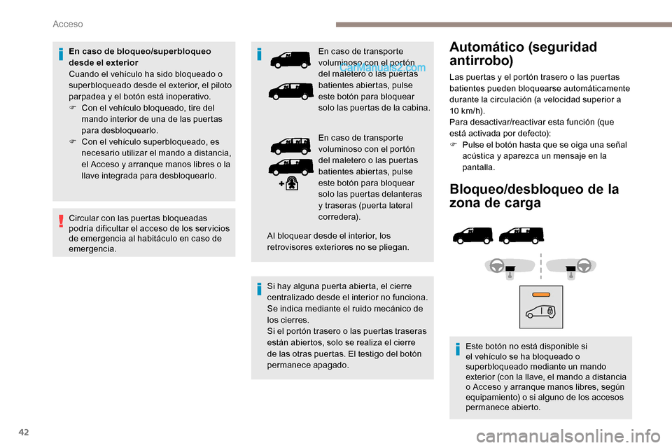 Peugeot Expert 2019  Manual del propietario (in Spanish) 42
Bloqueo/desbloqueo de la 
zona de carga
Este botón no está disponible si 
el vehículo se ha bloqueado o 
superbloqueado mediante un mando 
exterior (con la llave, el mando a distancia 
o Acceso 