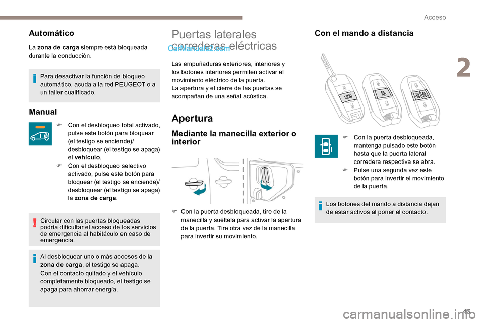 Peugeot Expert 2019  Manual del propietario (in Spanish) 43
Automático
La zona de carga siempre está bloqueada 
durante la conducción.Para desactivar la función de bloqueo 
automático, acuda a la red PEUGEOT o a 
un taller cualificado.
Manual
F Con el 