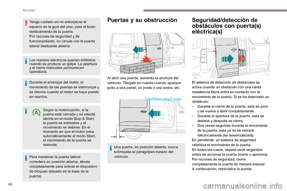 Peugeot Expert 2019  Manual del propietario (in Spanish) 46
Tenga cuidado en no entorpecer el 
espacio de la guía del piso, para el buen 
deslizamiento de la puerta.
Por razones de seguridad y de 
funcionamiento, no circule con la puerta 
lateral deslizant