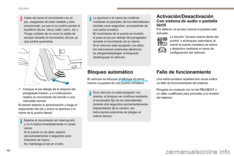 Peugeot Expert 2019  Manual del propietario (in Spanish) 48
Antes de hacer el movimiento con el 
pie, asegúrese de estar estable y bien 
posicionado, ya que si no podría perder el 
equilibrio (lluvia, nieve, hielo, barro, etc.).
Tenga cuidado de no tocar 