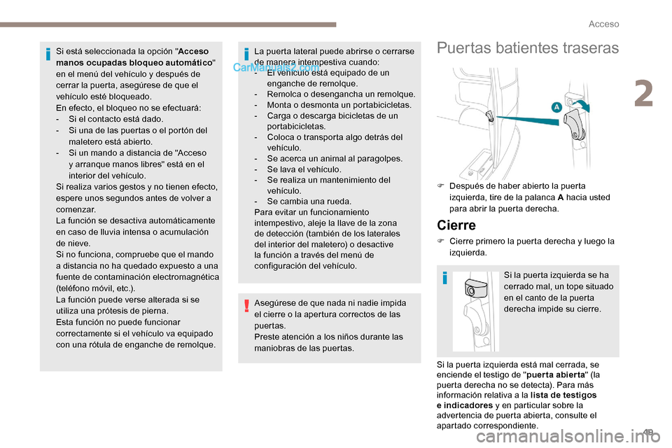 Peugeot Expert 2019  Manual del propietario (in Spanish) 49
Si está seleccionada la opción "Acceso 
manos ocupadas bloqueo automático " 
en el menú del vehículo y después de 
cerrar la puerta, asegúrese de que el 
vehículo esté bloqueado.
En efecto