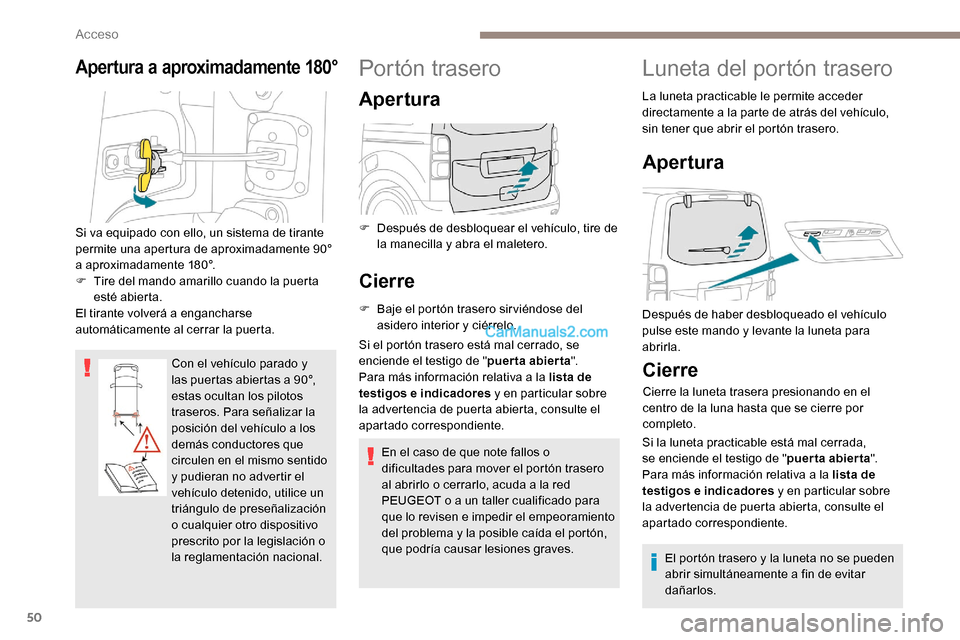 Peugeot Expert 2019  Manual del propietario (in Spanish) 50
Apertura a aproximadamente 180°
Con el vehículo parado y 
las puertas abiertas a 90°, 
estas ocultan los pilotos 
traseros. Para señalizar la 
posición del vehículo a los 
demás conductores 