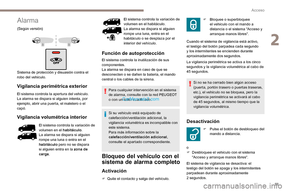 Peugeot Expert 2019  Manual del propietario (in Spanish) 51
Alarma
(Según versión)
Sistema de protección y disuasión contra el 
robo del vehículo.
Vigilancia perimétrica exterior
El sistema controla la apertura del vehículo.
La alarma se dispara si a