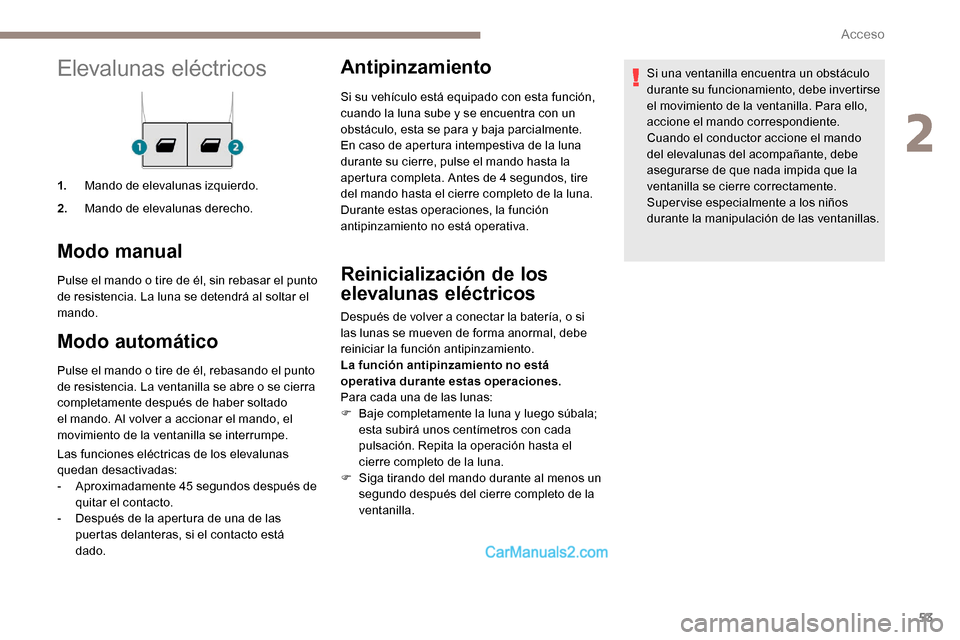 Peugeot Expert 2019  Manual del propietario (in Spanish) 53
Elevalunas eléctricos
1.Mando de elevalunas izquierdo.
2. Mando de elevalunas derecho.
Modo manual
Pulse el mando o tire de él, sin rebasar el punto 
de resistencia. La luna se detendrá al solta