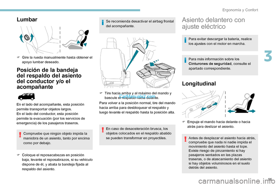 Peugeot Expert 2019  Manual del propietario (in Spanish) 55
Lumbar
F Gire la rueda manualmente hasta obtener el apoyo lumbar deseado.
Posición de la bandeja 
del respaldo del asiento 
del conductor y/o el 
acompañante
Compruebe que ningún objeto impida l