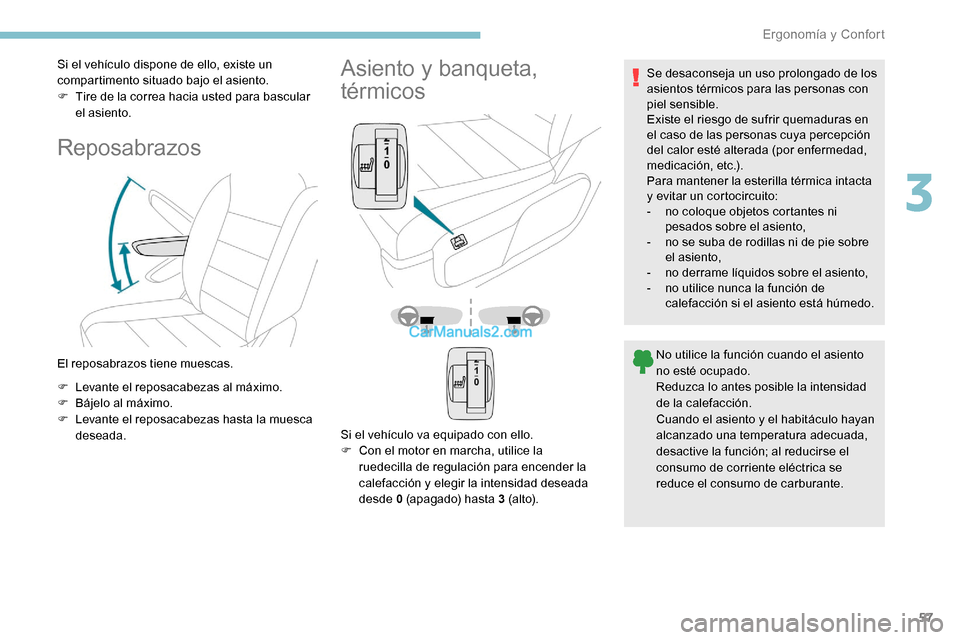 Peugeot Expert 2019  Manual del propietario (in Spanish) 57
Si el vehículo dispone de ello, existe un 
compartimento situado bajo el asiento.
F 
T
 ire de la correa hacia usted para bascular 
el asiento.
Reposabrazos
El reposabrazos tiene muescas.
F
 
L
 e