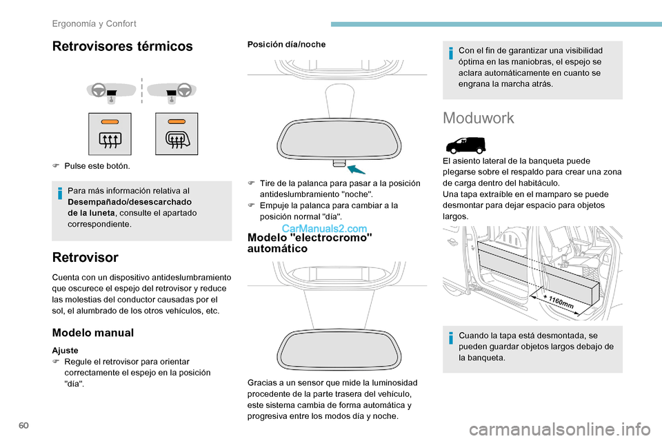 Peugeot Expert 2019  Manual del propietario (in Spanish) 60
Retrovisores térmicos
F Pulse este botón.Para más información relativa al 
Desempañado/desescarchado 
de la luneta , consulte el apartado 
correspondiente.
Retrovisor
Cuenta con un dispositivo