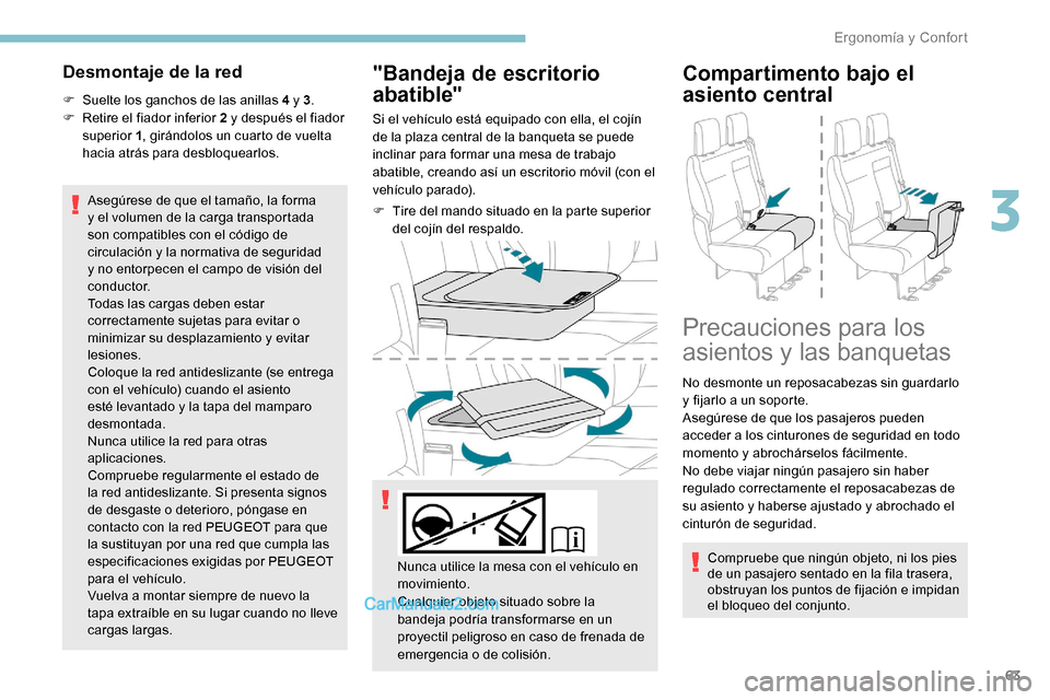Peugeot Expert 2019  Manual del propietario (in Spanish) 63
Desmontaje de la red
F Suelte los ganchos de las anillas 4 y 3.
F  R etire el fiador inferior 2 y después el fiador 
superior 1 , girándolos un cuarto de vuelta 
hacia atrás para desbloquearlos.