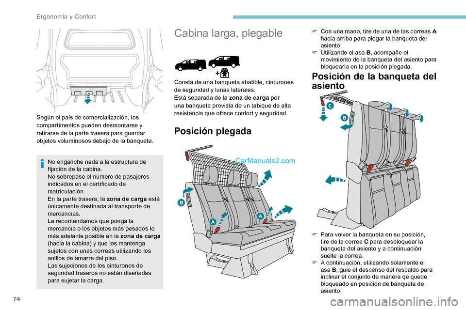 Peugeot Expert 2019  Manual del propietario (in Spanish) 74
Según el país de comercialización, los 
compartimentos pueden desmontarse y 
retirarse de la parte trasera para guardar 
objetos voluminosos debajo de la banqueta.No enganche nada a la estructur