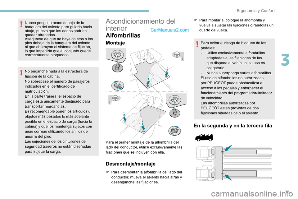 Peugeot Expert 2019  Manual del propietario (in Spanish) 75
Nunca ponga la mano debajo de la 
banqueta del asiento para guiarlo hacia 
abajo, puesto que los dedos podrían 
quedar atrapados.
Asegúrese de que no haya objetos o los 
pies debajo de la banquet