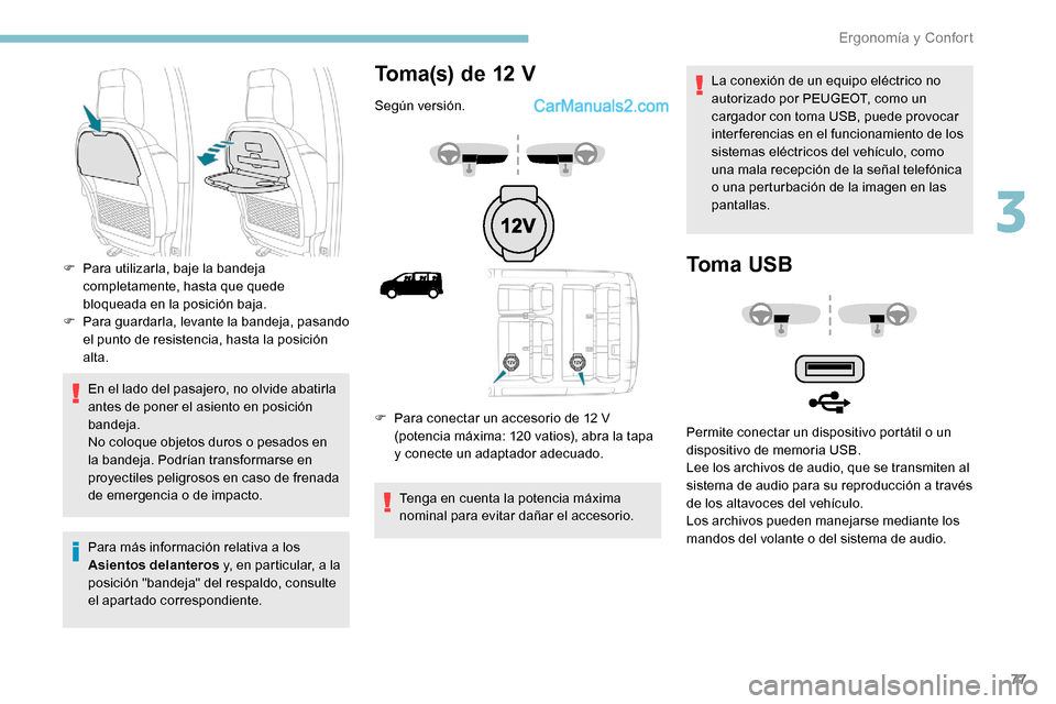 Peugeot Expert 2019  Manual del propietario (in Spanish) 77
En el lado del pasajero, no olvide abatirla 
antes de poner el asiento en posición 
bandeja.
No coloque objetos duros o pesados en 
la bandeja. Podrían transformarse en 
proyectiles peligrosos en
