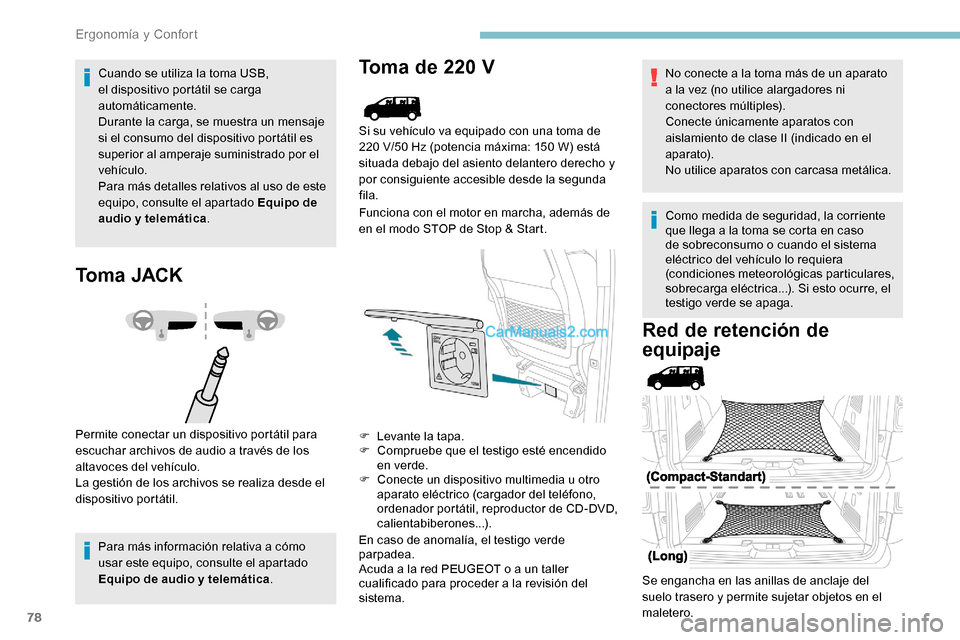 Peugeot Expert 2019  Manual del propietario (in Spanish) 78
Cuando se utiliza la toma USB, 
el dispositivo portátil se carga 
automáticamente.
Durante la carga, se muestra un mensaje 
si el consumo del dispositivo portátil es 
superior al amperaje sumini