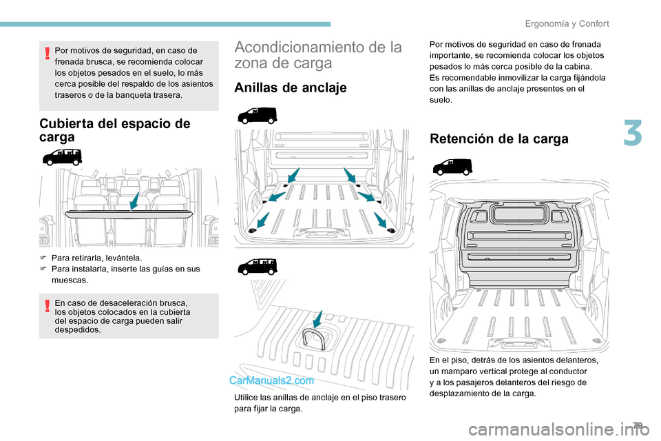 Peugeot Expert 2019  Manual del propietario (in Spanish) 79
Por motivos de seguridad, en caso de 
frenada brusca, se recomienda colocar 
los objetos pesados en el suelo, lo más 
cerca posible del respaldo de los asientos 
traseros o de la banqueta trasera.