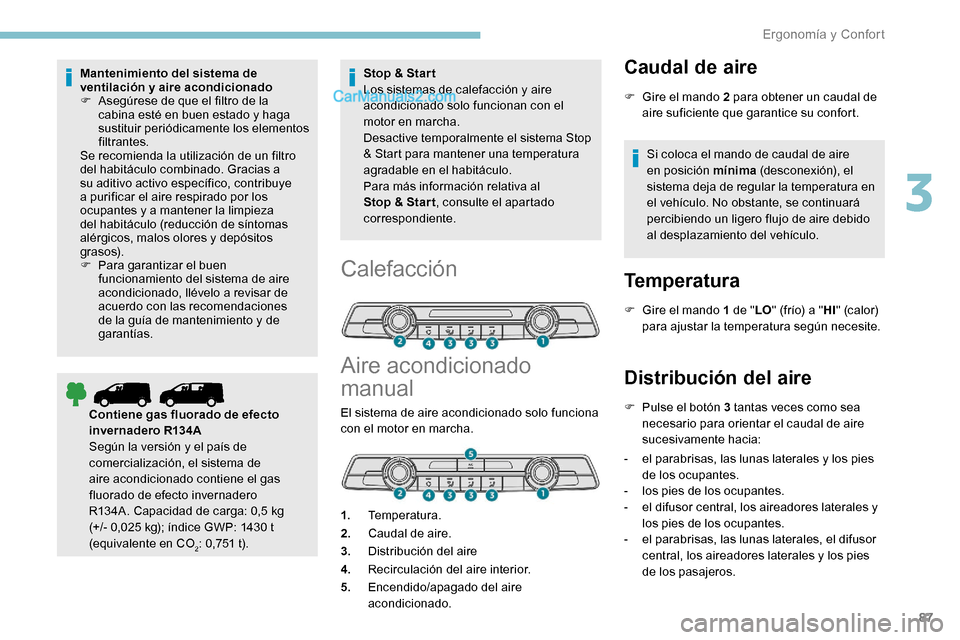 Peugeot Expert 2019  Manual del propietario (in Spanish) 87
Mantenimiento del sistema de 
ventilación y aire acondicionado
F 
A
 segúrese de que el filtro de la 
cabina esté en buen estado y haga 
sustituir periódicamente los elementos 
filtrantes.
Se r