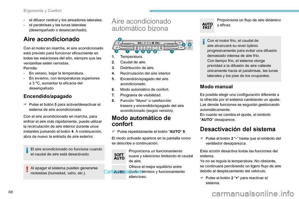 Peugeot Expert 2019  Manual del propietario (in Spanish) 88
- el difusor central y los aireadores laterales;
- e l parabrisas y las lunas laterales 
(desempañado o desescarchado).
Aire acondicionado
Con el motor en marcha, el aire acondicionado 
está prev