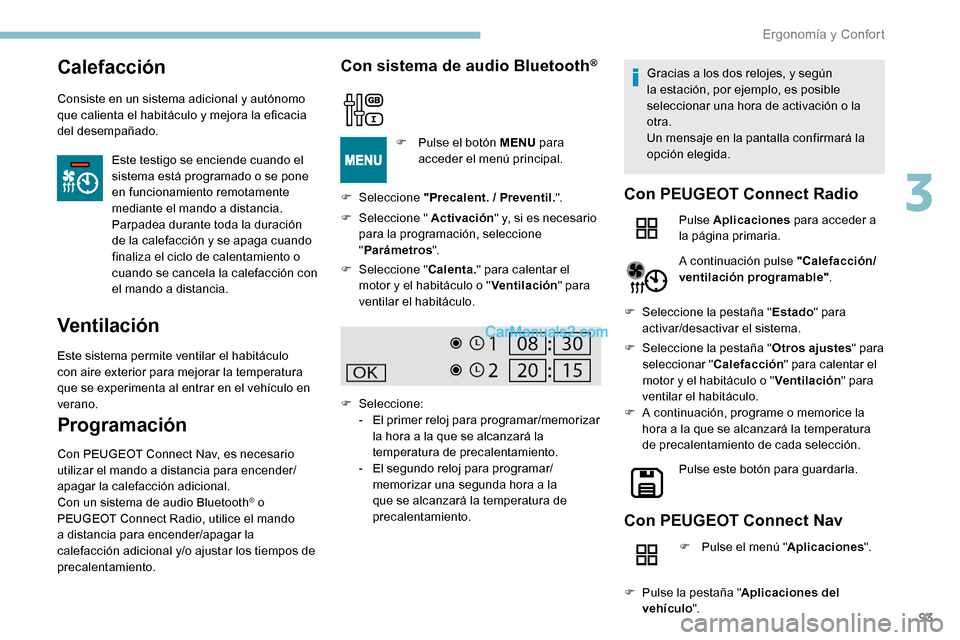 Peugeot Expert 2019 Manual del propietario (in Spanish) 93
Calefacción
Consiste en un sistema adicional y autónomo
que calienta el habitáculo y mejora la eficacia
del desempañado.Este testigo se enciende cuando el
sistema está programado o se pone Peugeot Expert 2019 Manual del propietario (in Spanish) 93
Calefacción
Consiste en un sistema adicional y autónomo
que calienta el habitáculo y mejora la eficacia
del desempañado.Este testigo se enciende cuando el
sistema está programado o se pone