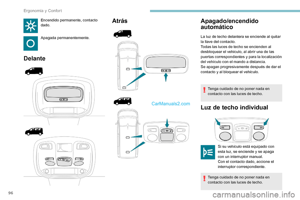 Peugeot Expert 2019 Manual del propietario (in Spanish) 96
Encendido permanente, contacto
dado.
Apagada permanentemente.
DelanteAtrás
Tenga cuidado de no poner nada en
contacto con las luces de techo.
Luz de techo individual
Apagado/encendido
automáti Peugeot Expert 2019 Manual del propietario (in Spanish) 96
Encendido permanente, contacto
dado.
Apagada permanentemente.
DelanteAtrás
Tenga cuidado de no poner nada en
contacto con las luces de techo.
Luz de techo individual
Apagado/encendido
automáti