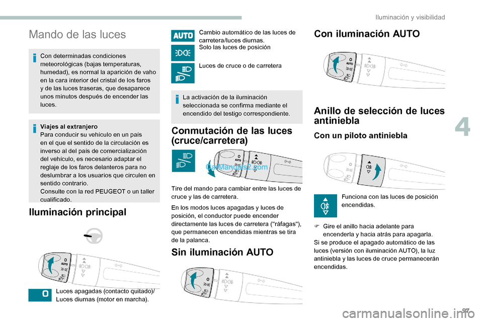Peugeot Expert 2019 Manual del propietario (in Spanish) 97
Mando de las luces
Con determinadas condiciones
meteorológicas (bajas temperaturas,
humedad), es normal la aparición de vaho
en la cara interior del cristal de los faros
y de las luces traser Peugeot Expert 2019 Manual del propietario (in Spanish) 97
Mando de las luces
Con determinadas condiciones
meteorológicas (bajas temperaturas,
humedad), es normal la aparición de vaho
en la cara interior del cristal de los faros
y de las luces traser