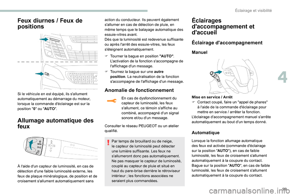 Peugeot Expert 2019  Manuel du propriétaire (in French) 99
Feux diurnes / Feux de 
p ositions
Si le véhicule en est équipé, ils sallument 
automatiquement au démarrage du moteur, 
lorsque la commande déclairage est sur la 
position " 0" ou " AUTO ".