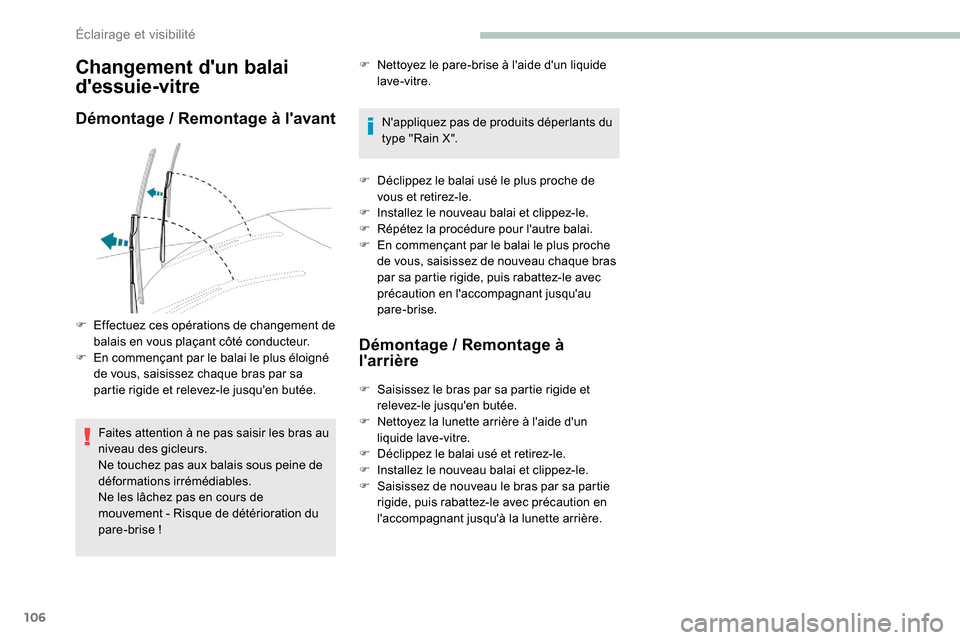 Peugeot Expert 2019  Manuel du propriétaire (in French) 106
Changement dun balai 
dessuie-vitre
Démontage / Remontage à lavant
Faites attention à ne pas saisir les bras au 
niveau des gicleurs.
Ne touchez pas aux balais sous peine de 
déformations i
