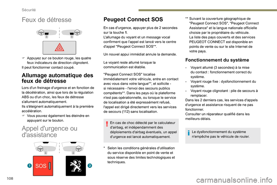 Peugeot Expert 2019  Manuel du propriétaire (in French) 108
Appel durgence ou 
dassistance
Peugeot Connect SOS
* Selon les conditions générales dutilisation du ser vice disponible en point de vente et 
sous réser ve des limites technologiques et 
tec