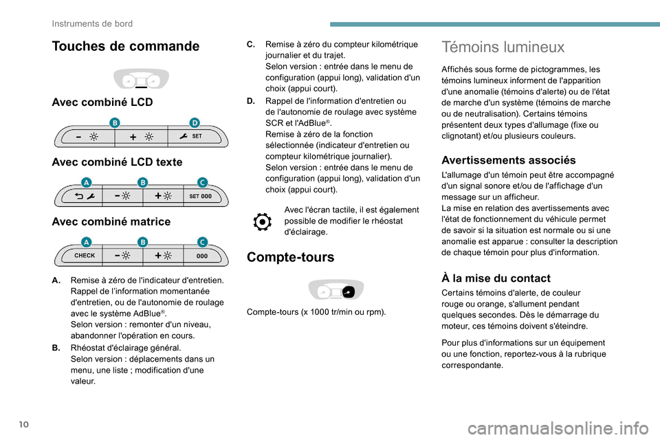 Peugeot Expert 2019 Manuel du propriétaire (in French) 10
Touches de commande
Avec combiné LCD
Avec combiné LCD texte
Avec combiné matrice
C.Remise à zéro du compteur kilométrique
journalier et du trajet.
Selon version
: entrée dans le menu de
Peugeot Expert 2019 Manuel du propriétaire (in French) 10
Touches de commande
Avec combiné LCD
Avec combiné LCD texte
Avec combiné matrice
C.Remise à zéro du compteur kilométrique
journalier et du trajet.
Selon version
: entrée dans le menu de
