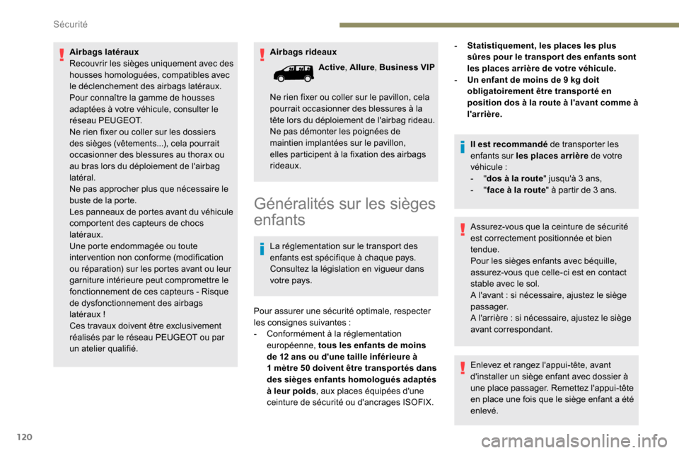 Peugeot Expert 2019 Manuel du propriétaire (in French) 120
Airbags rideaux
Airbags latéraux
Recouvrir les sièges uniquement avec des
housses homologuées, compatibles avec
le déclenchement des airbags latéraux.
Pour connaître la gamme de housses
Peugeot Expert 2019 Manuel du propriétaire (in French) 120
Airbags rideaux
Airbags latéraux
Recouvrir les sièges uniquement avec des
housses homologuées, compatibles avec
le déclenchement des airbags latéraux.
Pour connaître la gamme de housses