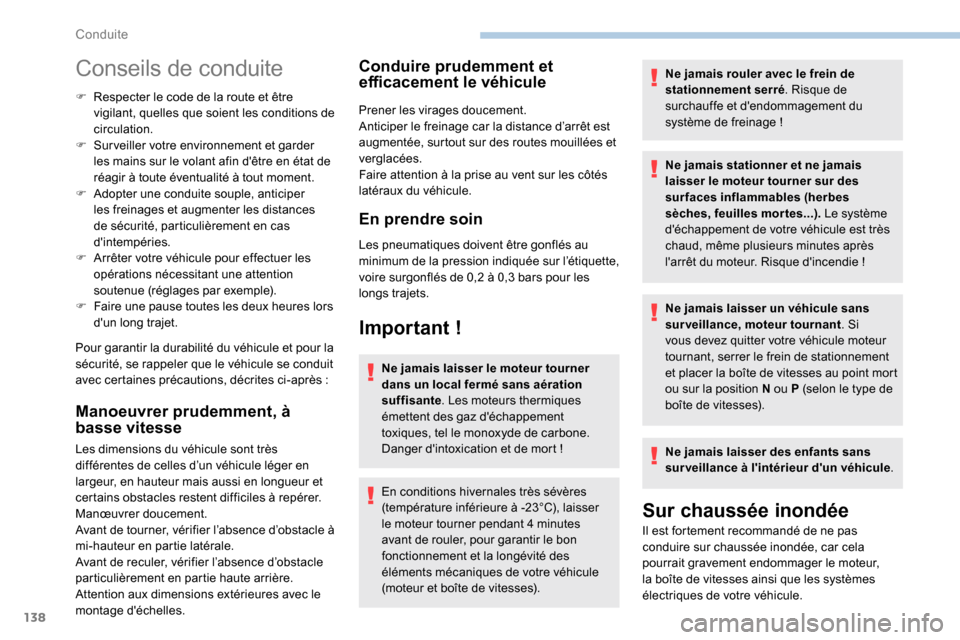 Peugeot Expert 2019  Manuel du propriétaire (in French) 138
Conseils de conduite
F Respecter le code de la route et être vigilant, quelles que soient les conditions de 
circulation.
F
 
S
 urveiller votre environnement et garder 
les mains sur le volant a