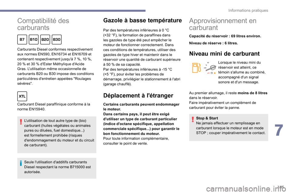 Peugeot Expert 2019  Manuel du propriétaire (in French) 185
Compatibilité des 
carburants
Lutilisation de tout autre type de (bio)
carburant (huiles végétales ou animales 
pures ou diluées, fuel domestique...) 
est formellement prohibée (risques 
de