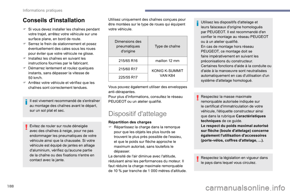 Peugeot Expert 2019  Manuel du propriétaire (in French) 188
Conseils dinstallation 
F Si vous devez installer les chaînes pendant votre trajet, arrêtez votre véhicule sur une 
sur face plane, en bord de route.
F
 
S
 errez le frein de stationnement et 
