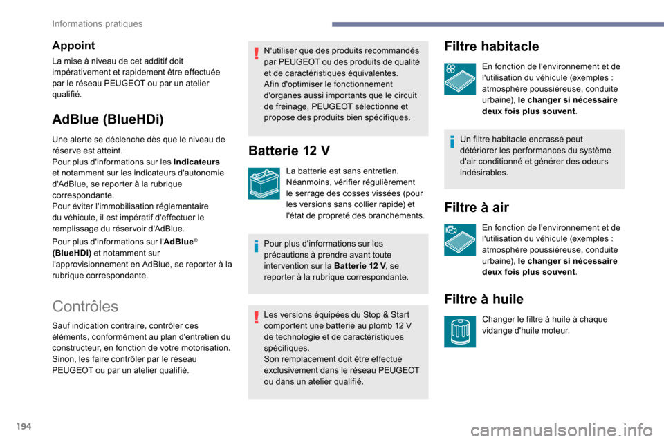 Peugeot Expert 2019 Manuel du propriétaire (in French) 194
Appoint
La mise à niveau de cet additif doit
impérativement et rapidement être effectuée
par le réseau PEUGEOT ou par un atelier
qualifié.
AdBlue (BlueHDi)
Une alerte se déclenche dès q Peugeot Expert 2019 Manuel du propriétaire (in French) 194
Appoint
La mise à niveau de cet additif doit
impérativement et rapidement être effectuée
par le réseau PEUGEOT ou par un atelier
qualifié.
AdBlue (BlueHDi)
Une alerte se déclenche dès q
