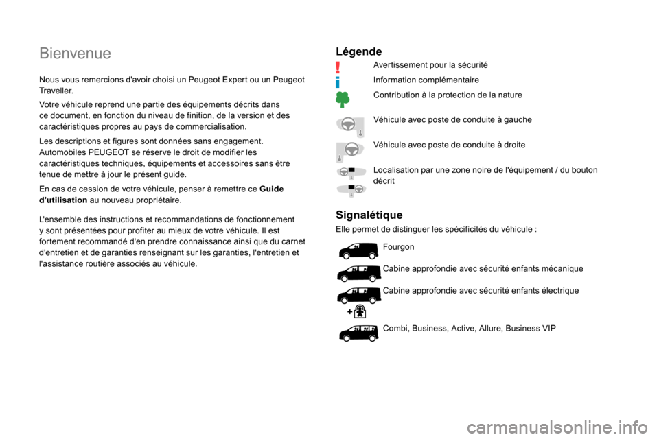 Peugeot Expert 2019  Manuel du propriétaire (in French) Bienvenue
Nous vous remercions davoir choisi un Peugeot Expert ou un Peugeot 
Traveller.
Votre véhicule reprend une partie des équipements décrits dans 
ce document, en fonction du niveau de finit